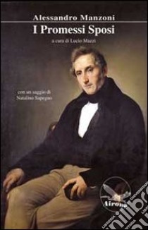 I promessi sposi. Con saggio di Natalino Sapegno. Per le Scuole superiori libro di Manzoni Alessandro