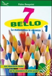 7 bello. La matematica in vacanza; con laboratorio INVALSI. Per la Scuola media. Vol. 1 libro di Semprini Fabio