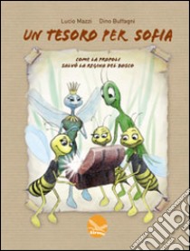 Un tesoro per Sofia. Come la propoli salvò la Regina del Bosco libro di Mazzi Lucio; Buffagni Dino