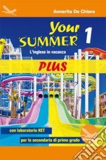 Your Summer Plus. L'inglese in vacanza. Con laboratorio KET. Per la Scuola media. Ediz. per la scuola. Con CD-Audio. Vol. 1 libro di De Chiara Annarita