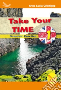 Take your time. Summer practice. Ediz. per la scuola. Vol. 1 libro di Crichigno Anna Lucia