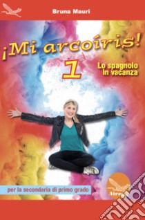 ¡Mi arcoíris! Lo spagnolo in vacanza. Per la Scuola media. Ediz. per la scuola. Vol. 1 libro di Mauri Bruna