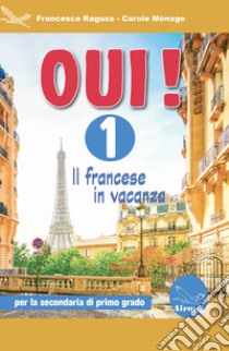 Oui! Il francese in vacanza. Per la Scuola media. Ediz. per la scuola. Con CD-ROM. Vol. 1 libro di Ragusa Francesca; Ménage Carole