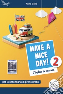 Have a nice day! L'inglese in vacanza. Per la Scuola media. Ediz. per la scuola. Vol. 2 libro di Calia Anna