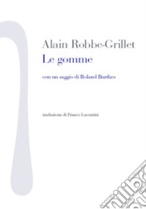 Le gomme. Con un saggio di Roland Barthes libro di Robbe-Grillet Alain