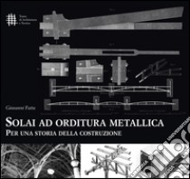 Solai ad orditura metallica. Per una storia della costruzione libro di Fatta Giovanni