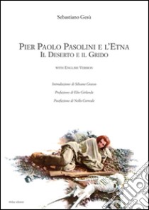 Pier Paolo Pasolini e l'Etna. Il deserto e il grido. Ediz. italiana e inglese libro di Gesù Sebastiano