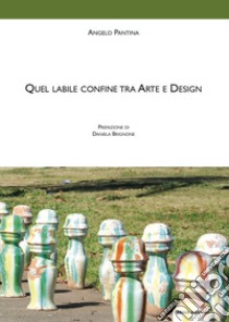 Quel labile confine tra arte e design libro di Pantina Angelo