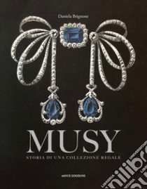 Musy. Storia di una collezione regale. Ediz. a colori libro di Brignone Daniela