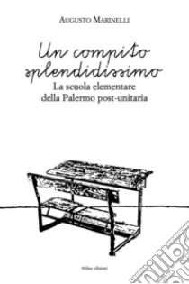 Un compito splendidissimo. La scuola elementare della Palermo post-unitaria libro di Marinelli Augusto