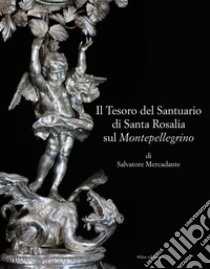 Il tesoro del Santuario di Santa Rosalia sul Montepellegrino libro di Mercadante Salvatore