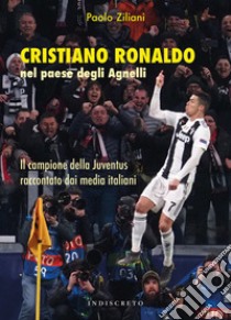 Cristiano Ronaldo nel paese degli Agnelli. Il campione della Juventus raccontato dai media italiani libro di Ziliani Paolo