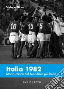 Italia 1982. Storia critica del Mondiale più bello libro di Olivari Stefano