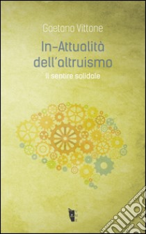 In-attualità dell'altruismo. Il sentire solidale libro di Vittone Gaetano