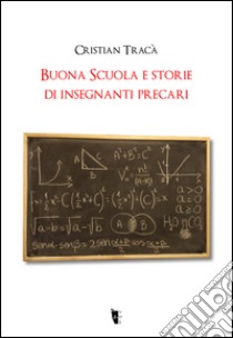 Buona scuola e storie di insegnanti precari libro di Tracà Cristian