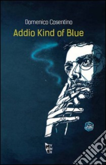 Addio Kind of blue libro di Cosentino Domenico