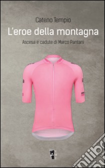 L'eroe della montagna. Ascesa e cadute di Marco Pantani. Nuova ediz. libro di Tempio Cateno