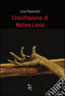 Crocifissione di Matteo Lovat libro di Pavanetto Lara