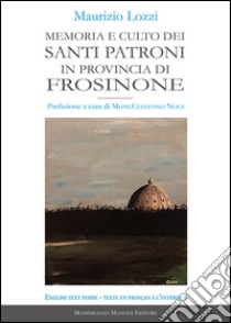 Memoria e culto dei santi patroni in provincia di Frosinone. Ediz. multilingue libro di Lozzi Maurizio