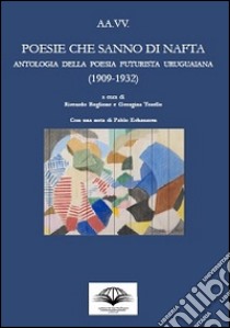 Poesie che sanno di nafta. Antologia della poesia futurista uruguaiana (1909-1932). Ediz. multilingue libro di Boglione R. (cur.); Torello G. (cur.)