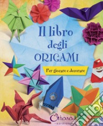 Il libro degli origami. Per giocare e decorare. Ediz. illustrata libro