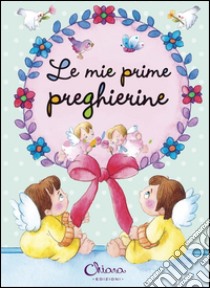 Le mie prime preghierine. Ediz. illustrata libro