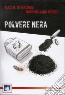 Polvere nera libro di Di Giacomo Alex B.; Griner Massimiliano