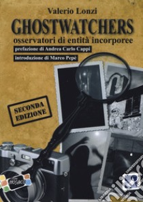 Ghostwhatchers. Osservatori di entità incorporee  libro di Lonzi Valerio