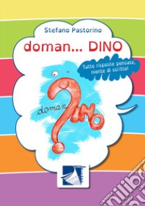 Doman... Dino. Tutte risposte pensate, niente di scritto! libro di Pastorino Stefano