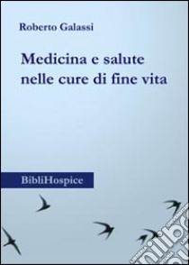 Medicina e salute nelle cure di fine vita libro di Galassi Roberto; Marques Pinto A. (cur.); Finucci A. (cur.); Baldoni M. (cur.)