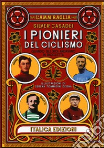 I pionieri del ciclismo. Quando gli eori andavano in bicicletta libro di Casadei Silver