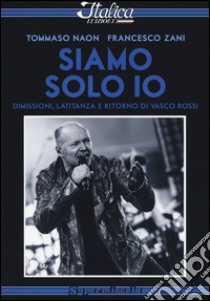 Siamo solo io. Dimissioni, latitanza e ritorno di Vasco Rossi libro di Zani Francesco; Naon Tommaso