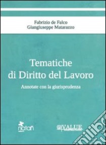 Tematiche di diritto del lavoro. Annotate con la giurisprudenza libro di De Falco Fabrizio; Matarazzo Giangiuseppe