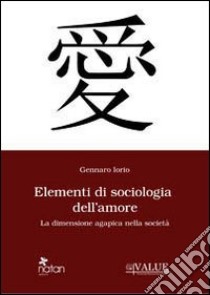 Elementi di sociologia dell'amore. La dimensione agapica nella società libro di Iorio Gennaro