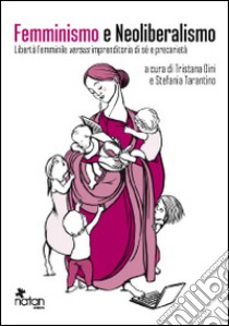 Femminismo e neoliberalismo. Libertà femminile versus imprenditoria di sé e precarietà libro di Dini T. (cur.); Tarantino S. (cur.)