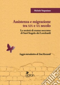 Assistenza e migrazione tra XIX e XX secolo. Le società di mutuo soccorso di Sant'Angelo dei Lombardi libro di Vespasiano Michele