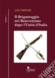 Il brigantaggio nel Beneventano dopo l'Unità d'Italia. Vol. 1 libro di Simeone Ugo