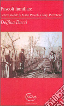 Pascoli familiare. Lettere inedite di Mariù Pascoli a Luigi Pietrobono libro di Ducci Delfina