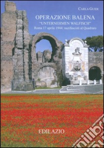 Operazione Balena. Roma 17 aprile 1944: nazifascisti al Quadraro. Con CD libro di Guidi Carla