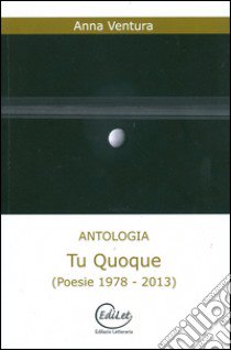 Tu quoque (poesie 1978-2013) libro di Ventura Anna