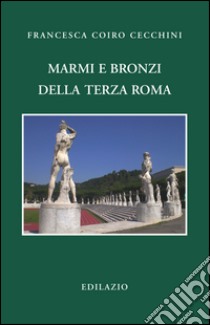 Marmi e bronzi della Terza Roma libro di Coiro Cecchini Francesca