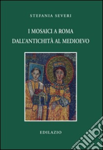 I mosaici a Roma dall'antichità al Medioevo libro di Severi Stefania