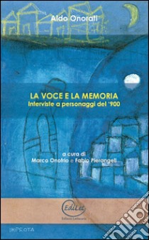 La voce e la memoria. Interviste a personaggi del '900 libro di Onorati Aldo; Onofrio M. (cur.); Pierangeli F. (cur.)