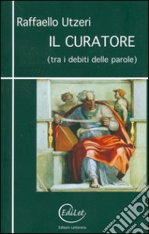 Il curatore (tra i debiti delle parole) libro di Utzeri Raffaello