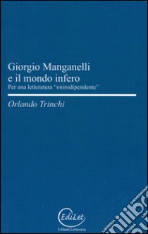 Giorgio Manganelli e il mondo infero. Per una letteratura «onirodipendente» libro di Trinchi Orlando