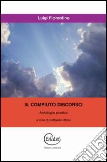 Il compiuto discorso libro di Fiorentino Luigi; Utzeri R. (cur.)