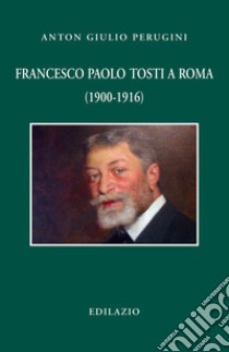 Francesco Paolo Tosti a Roma (1900-1916) libro di Perugini Anton Giulio