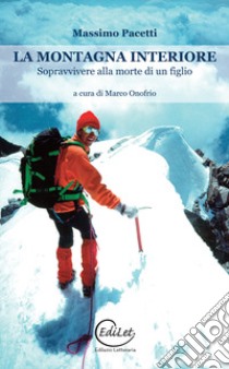 La montagna interiore. Sopravvivere alla morte di un figlio libro di Pacetti Massimo; Onofrio M. (cur.)