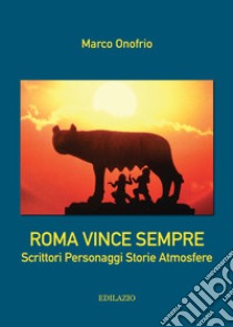 Roma vince sempre. Scrittori, personaggi, storie, atmosfere libro di Onofrio Marco