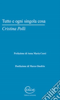 Tutto e ogni singola cosa libro di Polli Cristina